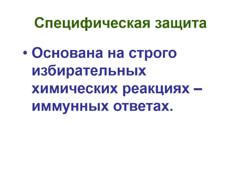 Специфическая защита Основана на строго избирательных химических реакциях – иммунных ответах.